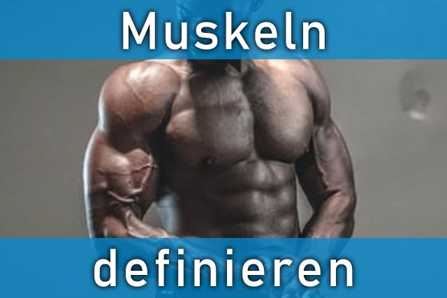 Muskeln definieren - Von der Massephase zum Traumkörper?